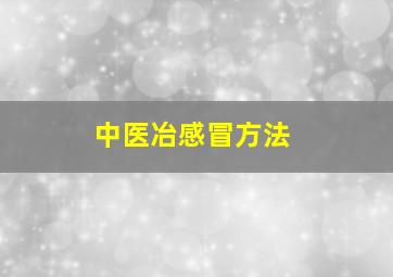 中医冶感冒方法