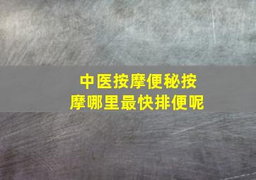 中医按摩便秘按摩哪里最快排便呢