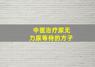 中医治疗尿无力尿等待的方子