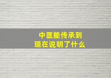 中医能传承到现在说明了什么