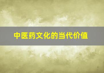 中医药文化的当代价值