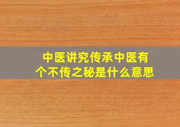 中医讲究传承中医有个不传之秘是什么意思