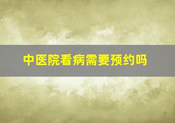 中医院看病需要预约吗