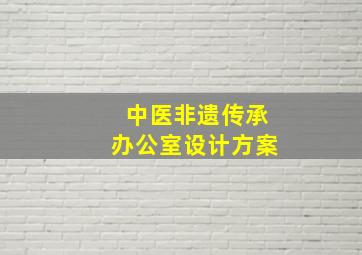 中医非遗传承办公室设计方案