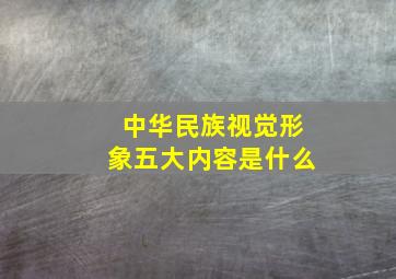 中华民族视觉形象五大内容是什么