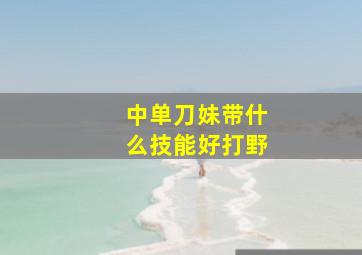 中单刀妹带什么技能好打野