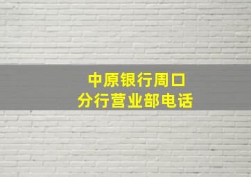 中原银行周口分行营业部电话