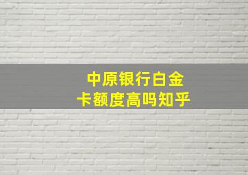 中原银行白金卡额度高吗知乎