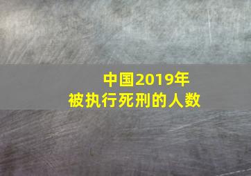 中国2019年被执行死刑的人数