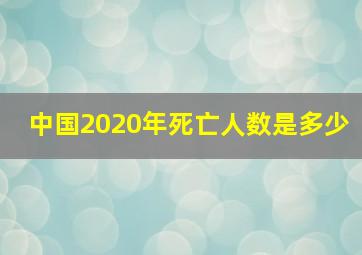 中国2020年死亡人数是多少