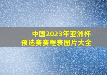 中国2023年亚洲杯预选赛赛程表图片大全