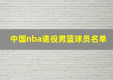 中国nba退役男篮球员名单