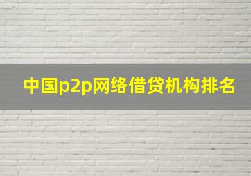 中国p2p网络借贷机构排名