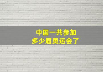 中国一共参加多少届奥运会了