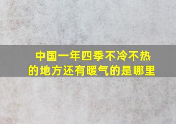 中国一年四季不冷不热的地方还有暖气的是哪里