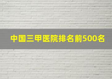 中国三甲医院排名前500名