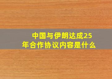 中国与伊朗达成25年合作协议内容是什么