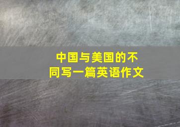 中国与美国的不同写一篇英语作文