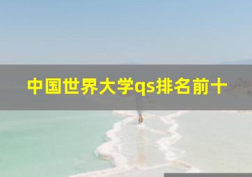 中国世界大学qs排名前十