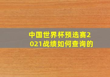 中国世界杯预选赛2021战绩如何查询的