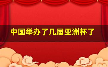 中国举办了几届亚洲杯了