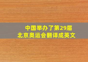 中国举办了第29届北京奥运会翻译成英文