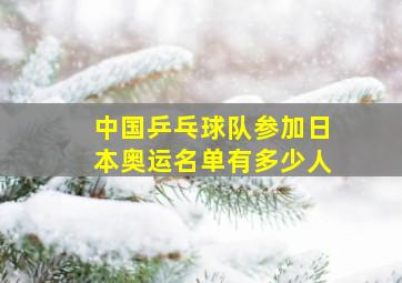 中国乒乓球队参加日本奥运名单有多少人