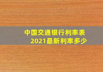 中国交通银行利率表2021最新利率多少