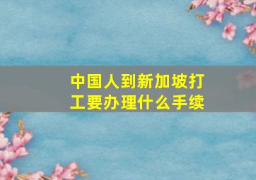 中国人到新加坡打工要办理什么手续