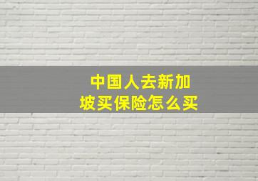 中国人去新加坡买保险怎么买