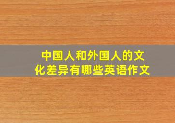 中国人和外国人的文化差异有哪些英语作文