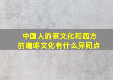 中国人的茶文化和西方的咖啡文化有什么异同点