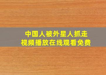 中国人被外星人抓走视频播放在线观看免费