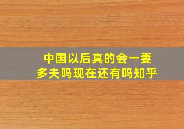 中国以后真的会一妻多夫吗现在还有吗知乎