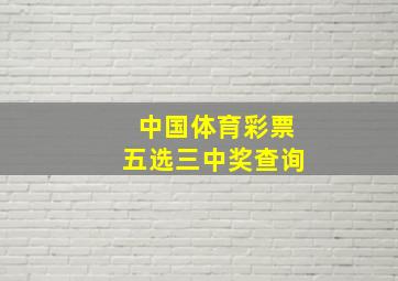 中国体育彩票五选三中奖查询