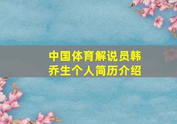 中国体育解说员韩乔生个人简历介绍