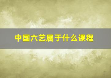 中国六艺属于什么课程