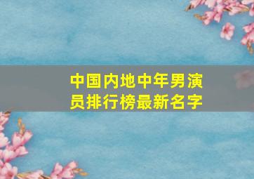 中国内地中年男演员排行榜最新名字