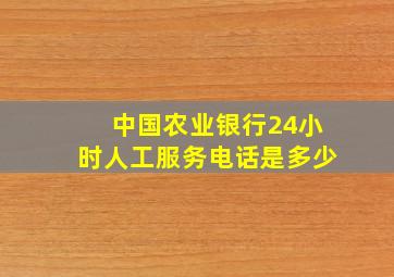 中国农业银行24小时人工服务电话是多少