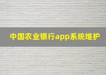 中国农业银行app系统维护