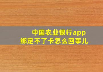 中国农业银行app绑定不了卡怎么回事儿