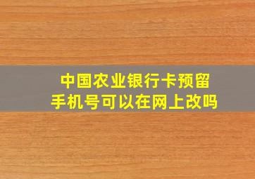 中国农业银行卡预留手机号可以在网上改吗