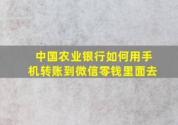 中国农业银行如何用手机转账到微信零钱里面去