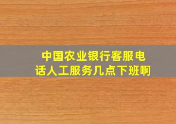 中国农业银行客服电话人工服务几点下班啊