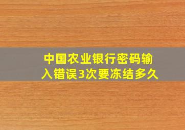 中国农业银行密码输入错误3次要冻结多久