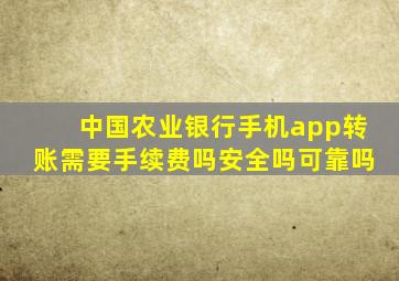 中国农业银行手机app转账需要手续费吗安全吗可靠吗