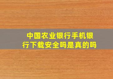 中国农业银行手机银行下载安全吗是真的吗