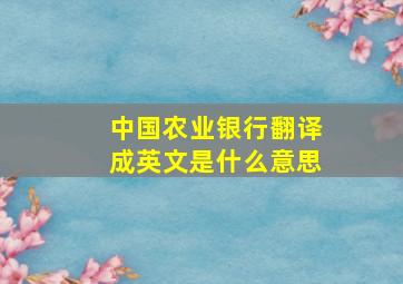 中国农业银行翻译成英文是什么意思