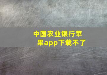 中国农业银行苹果app下载不了