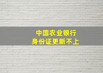 中国农业银行身份证更新不上